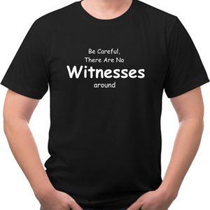 Be careful there are no witnesses around...funny Tee Shirt